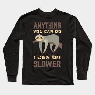 Anything You Can Do I Can Do Slower, FUNNY Sloth LIFE, FUNNY sloth lovers Long Sleeve T-Shirt